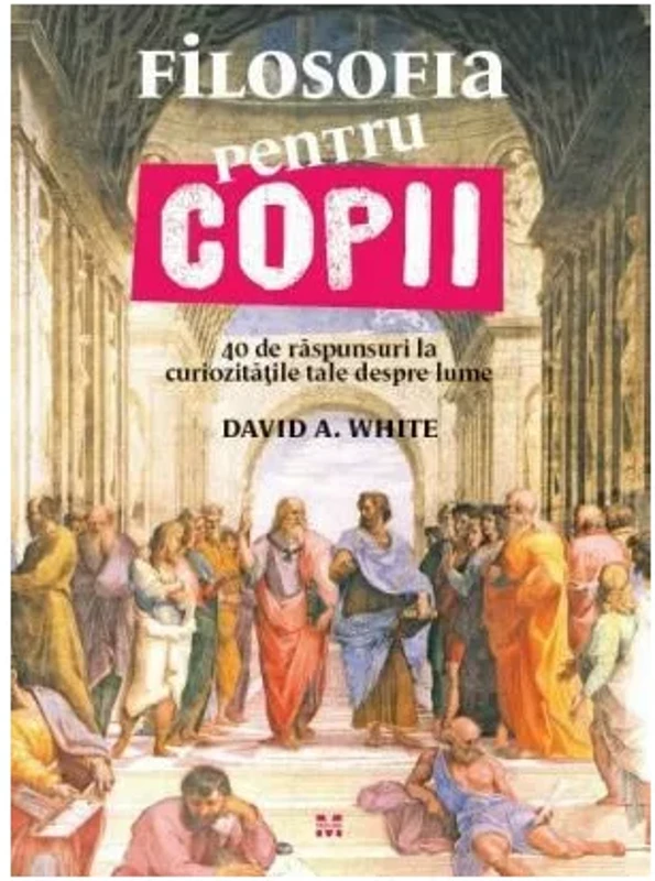 Filosofia pentru copii. 40 de raspunsuri la curiozitatile tale despre lume
