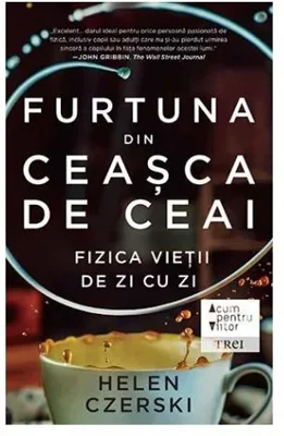 Furtuna din ceasca de ceai. Fizica vieții de zi cu zi
