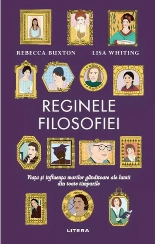 Reginele filosofiei. Viata si influenta marilor ganditoare ale lumii din toate timpurile
