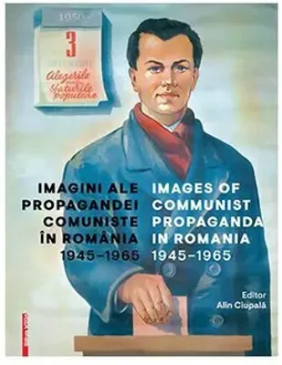 Imagini ale propagandei comuniste in Romania 1945–1965. Images of communist propaganda in Romania 1945–1965