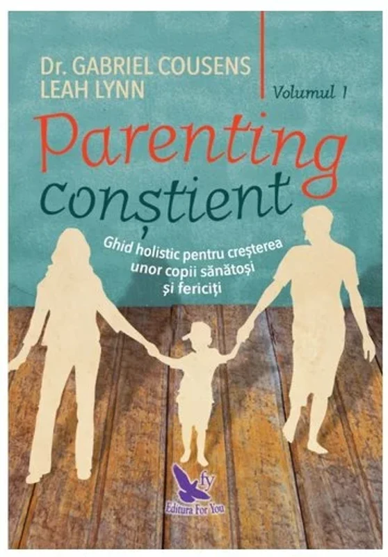 Parenting constient. Ghid holistic pentru cresterea unor copii sanatosi si fericiti, 2 volume
