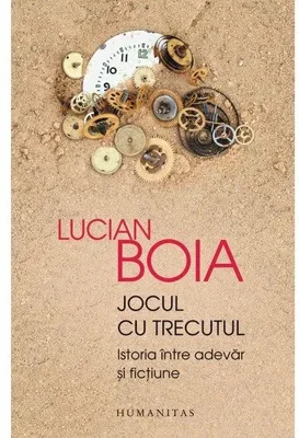 Jocul cu trecutul. Istoria intre adevar si fictiune
