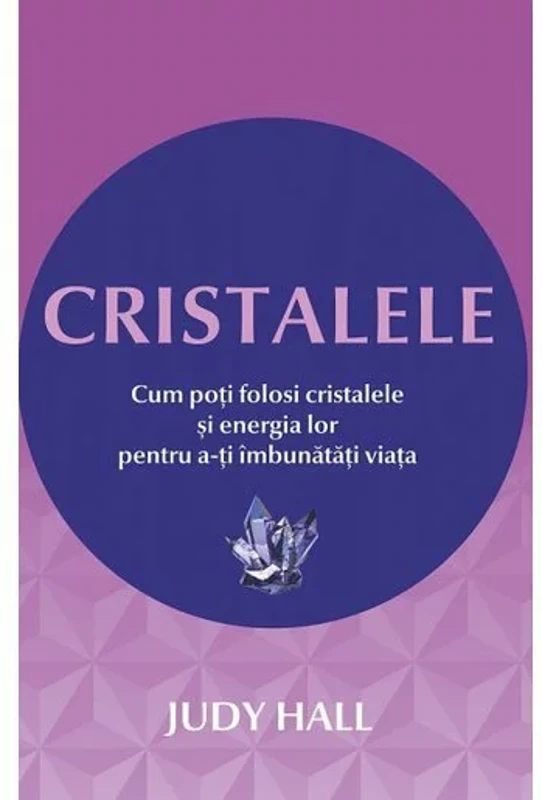 Cristalele: Cum poti folosi cristalele si energia lor pentru a-ti imbunatati viata