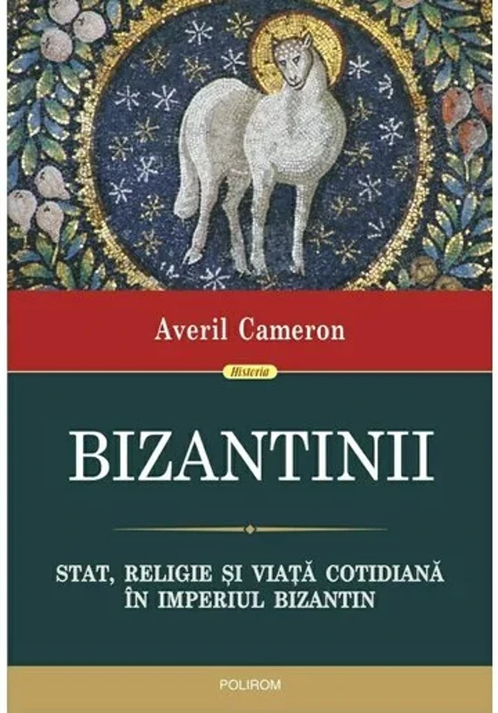 Bizantinii. Stat, religie si viata cotidiana in Imperiul Bizantin