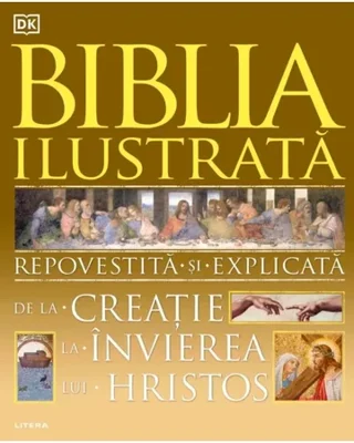 Biblia ilustrata. Repovestita si explicata de la Creatie la Invierea lui Hristos