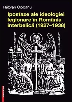 Ipostaze ale ideologiei legionare in Romania interbelica (1927–1938)