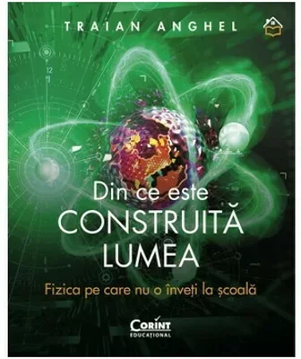 Din ce este construita lumea. Fizica pe care nu o inveti la scoala