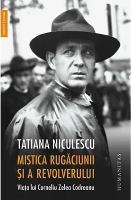 Mistica Rugaciunii si a revolverului. Viata lui Corneliu Zelea Codreanu