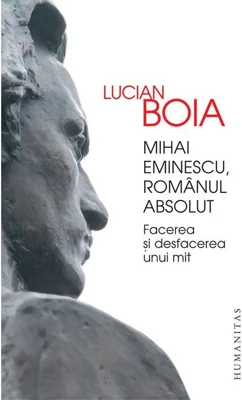 Mihai Eminescu, romanul absolut. Facerea si desfacerea unui mit