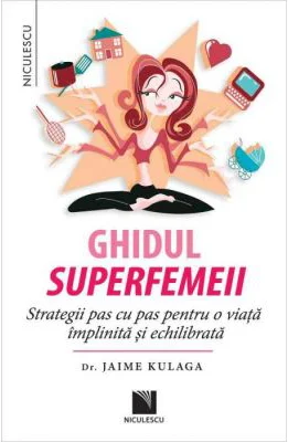 Ghidul superfemeii. Strategii pas cu pas pentru o viata implinita si echilibrata - Dr. Jaime Kulaga