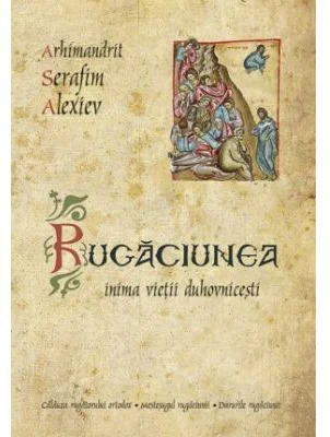 Rugaciunea, inima vietii duhovnicesti - Arhim. Serafim Alexiev