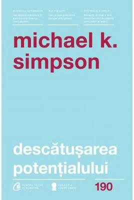 Descatusarea potentialului. Sapte aptitudini de coaching care transforma oamenii, echipele si organizatiile - Michael K. Simpson