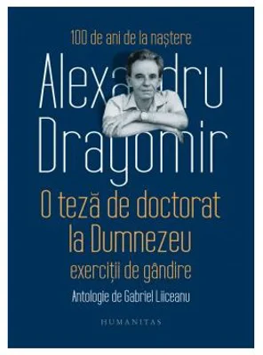 O teza de doctorat la Dumnezeu. Exercitii de gandire. Antologie de Gabriel Liiceanu - Alexandru Dragomir