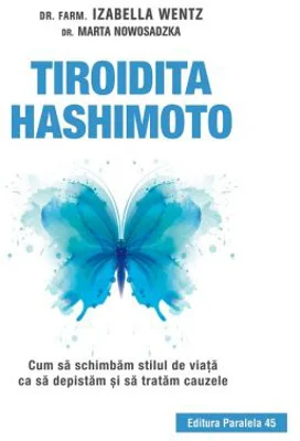 Tiroidita Hashimoto. Cum sa schimbam stilul de viata ca sa depistam si sa tratam cauzele - Izabella Wentz
