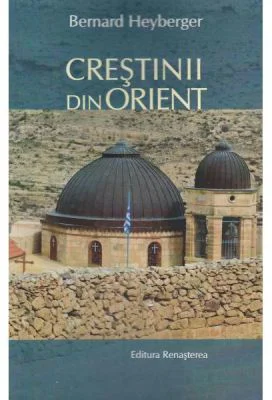 Crestinii din Orient - Bernard Heyberger