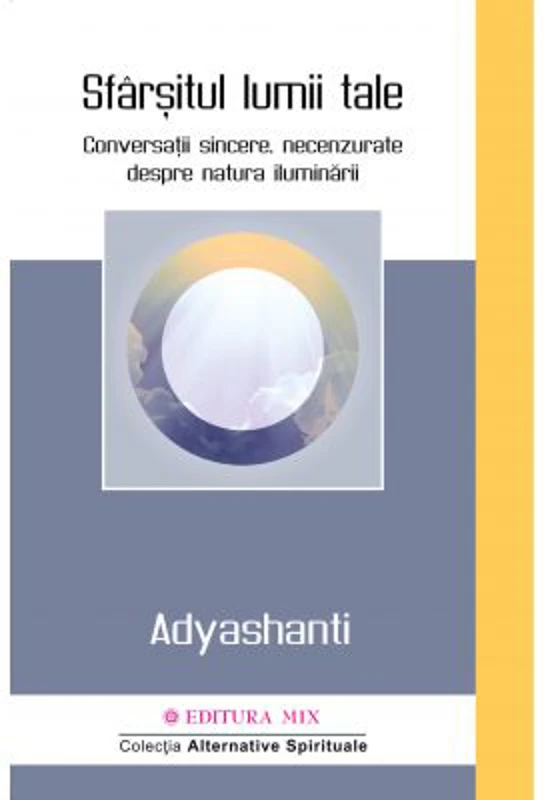 Sfarsitul lumii tale. Conversatii sincere, necenzurate despre natura iluminarii - Adyashanti