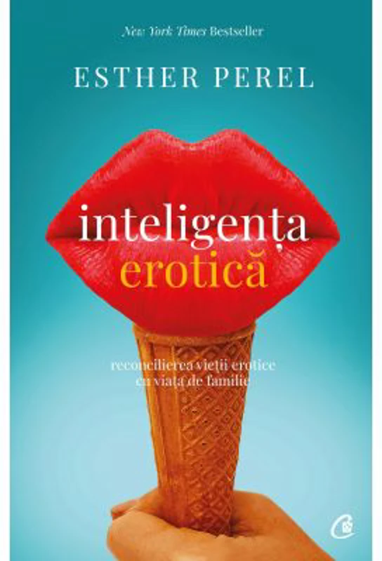 Inteligenta erotica. Reconcilierea vietii erotice cu viata de familie. Editia a 6-a - Esther Perel