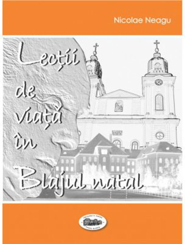 Lectii de viata in Blajul natal - Nicolae Neagu