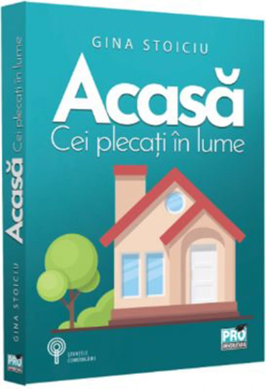Acasa. Cei plecati in lume - Gina Stoiciu