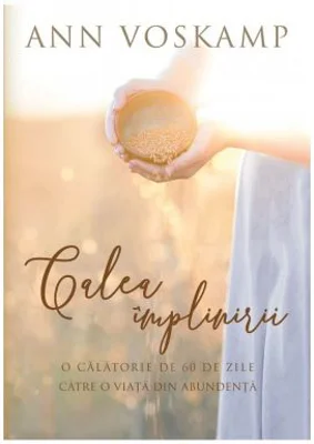 Calea implinirii. O calatorie de 60 de zile catre o viata din abundenta - Ann Voskamp