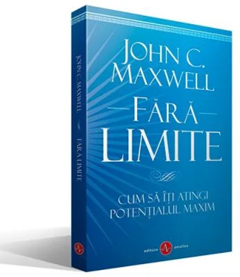 Fara Limite - Cum sa iti atingi potentialul maxim - John C. Maxwell