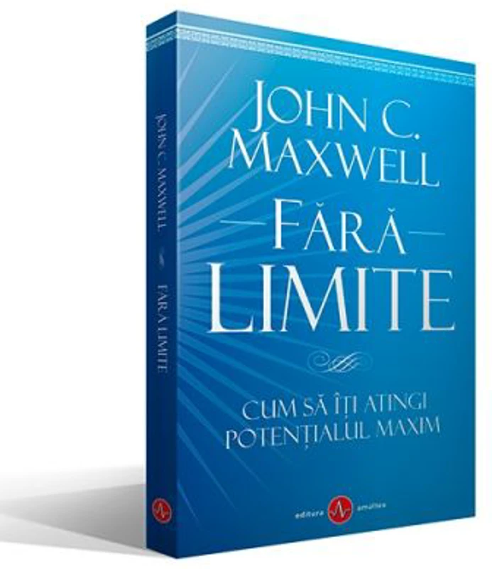 Fara Limite - Cum sa iti atingi potentialul maxim - John C. Maxwell