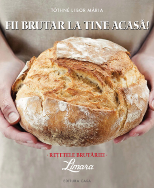 Fii Brutar La Tine Acasa. Retetele Brutariei - Tothne Libor Maria