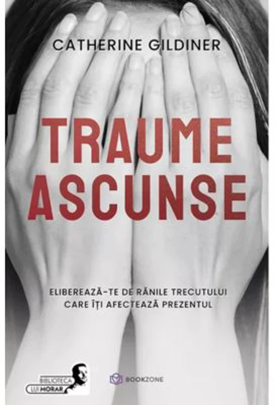Traume ascunse. Elibereaza-te de ranile trecutului care iti afecteaza prezentul - Catherine Gildiner
