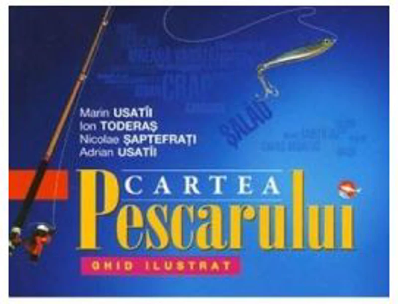Cartea pescarului - Marin Usatii, Ion Toderas, Nicolae Saptefrati, Adrian Usatii