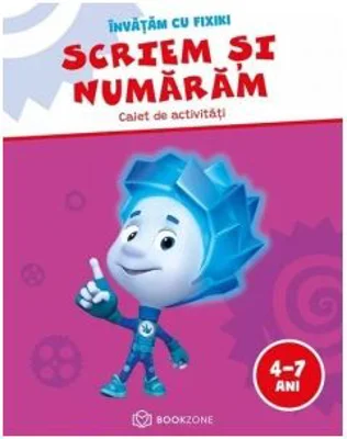 Scriem si numaram (4 - 7 ani). Caiet de activitati. Invatam cu Fixiki