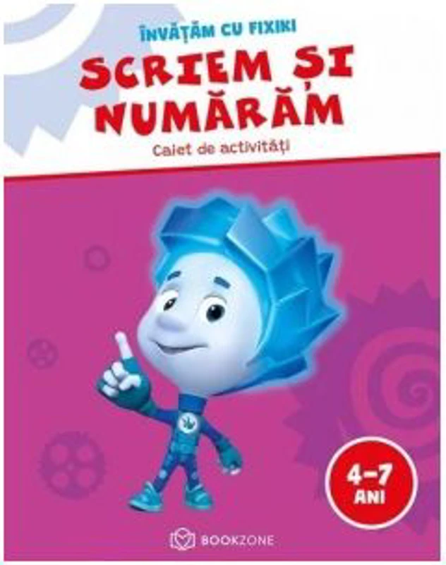 Scriem si numaram (4 - 7 ani). Caiet de activitati. Invatam cu Fixiki