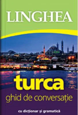 Turca. Ghid de conversatie roman-turc cu dictionar si gramatica