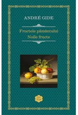Fructele pamantului. Noile fructe - Andre Gide