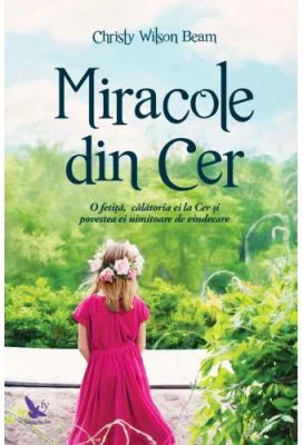 Miracole din Cer. O fetita, calatoria ei la Cer si povestea ei uimitoare de vindecare