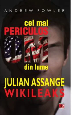 Cel mai periculos om din lume: Julian Assange - Wikileaks - Andrew Fowler