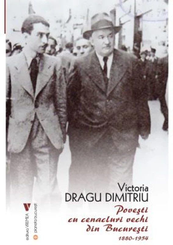 Povesti cu cenacluri vechi din Bucuresti 1880-1954 - Victoria Dragu-Dimitriu