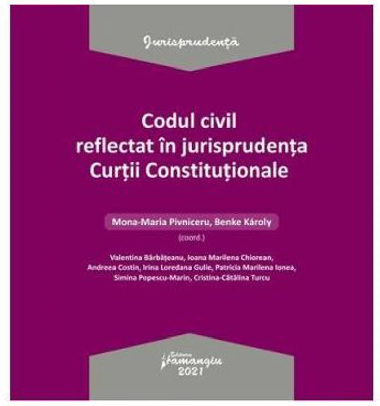 Codul civil reflectat in jurisprudenta Curtii Constitutionale - Ed. coord. Mona Maria Pivniceru, Karoly Benke