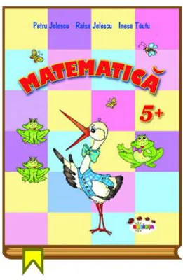 Matematica 5+ - Petru Jelescu, Raisa Jelescu, Inesa Tautu