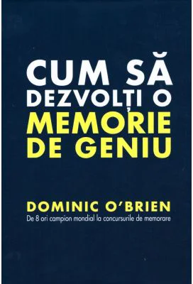 Cum sa dezvolti o memorie de geniu - Dominic O'Brien