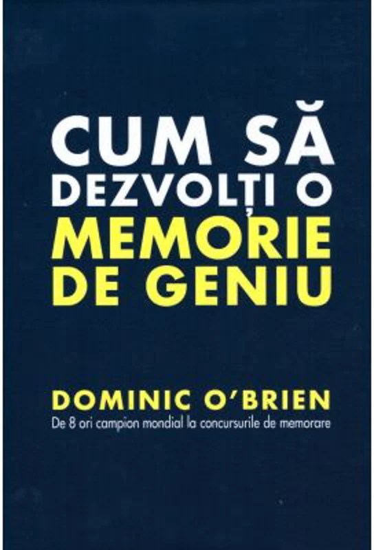 Cum sa dezvolti o memorie de geniu - Dominic O'Brien
