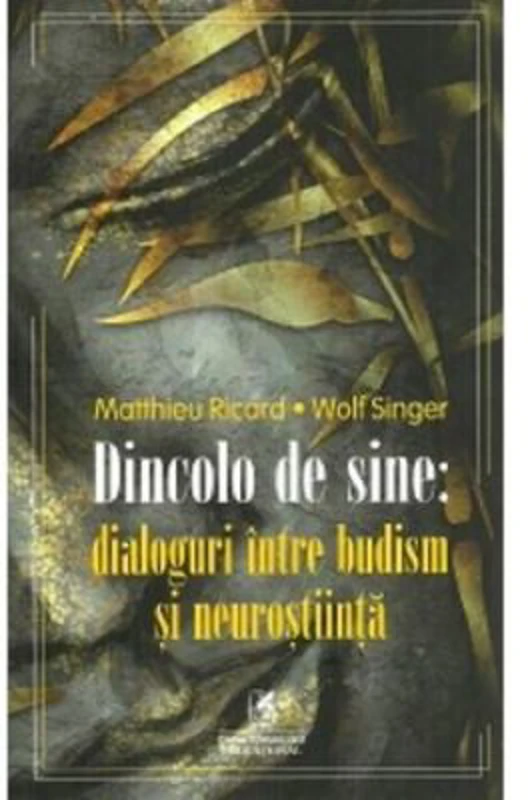 Dincolo de sine: dialoguri intre budism si neurostiinta - Matthieu Ricard, Wolf Singer