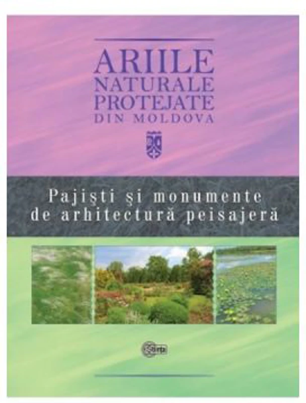 Ariile naturale protejate din Moldova, volumul 4. Pajisti si monumente de arhitectura peisajera - Gheorghe Postolache