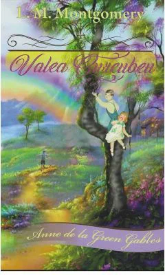 Valea Curcubeu. Anne de la Green Gables - L. M. Mongomery
