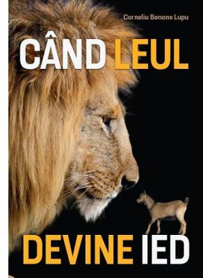 Cand leul devine ied - Corneliu Benone Lupu