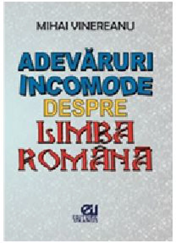 Adevaruri incomode despre limba romana - Mihai Vinereanu