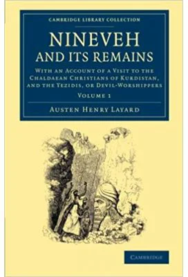 Nineveh and its Remains: With an Account of a Visit to the Chaldaean Christians of Kurdistan, and the Yezidis, or Devil-Worshippers - Austen Henry Lay