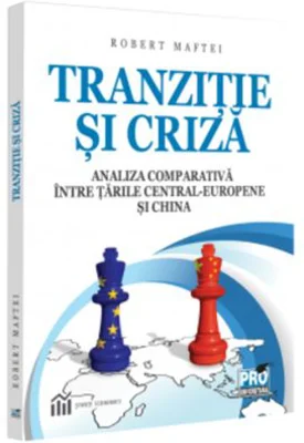 Tranzitie si criza. Analiza comparativa intre tarile Central-Europene si China - Robert Maftei