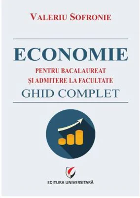 Economie pentru bacalaureat si admitere la facultate. Ghid complet - Valeriu Sofronie