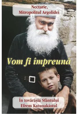 Vom fi impreuna. In tovarasia Sfantului Efrem Katunakiotul - Mitropolitul Nectarie al Argolidei