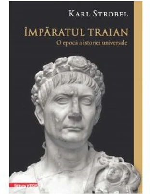 Imparatul Traian. O epoca a istoriei universale - Karl Strobel